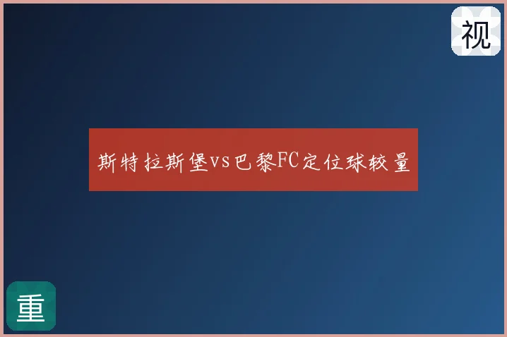 斯特拉斯堡vs巴黎FC定位球较量